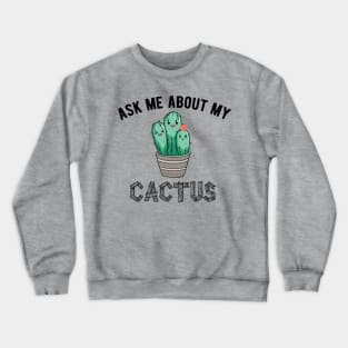 ask me about my cactus , ask me about my plants Crewneck Sweatshirt